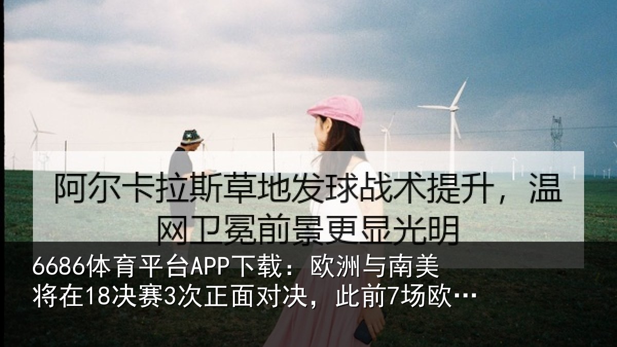 6686体育在线下载：欧洲与南美将在18决赛3次正面对决，此前7场欧洲仅1胜
