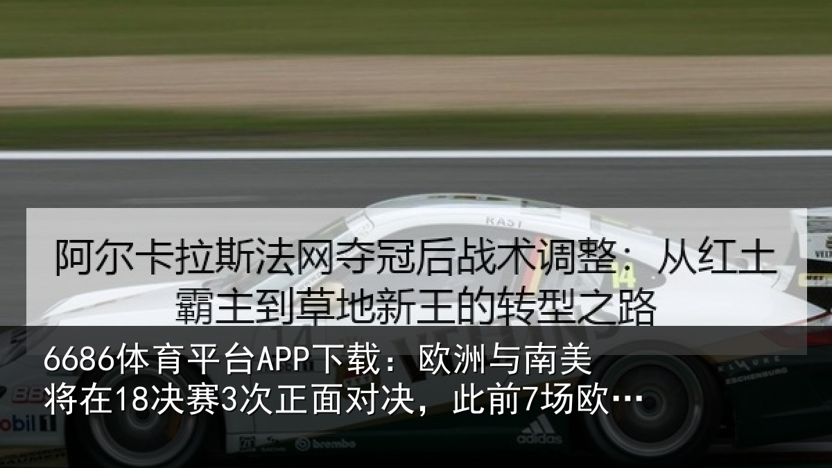 6686体育在线下载：欧洲与南美将在18决赛3次正面对决，此前7场欧洲仅1胜