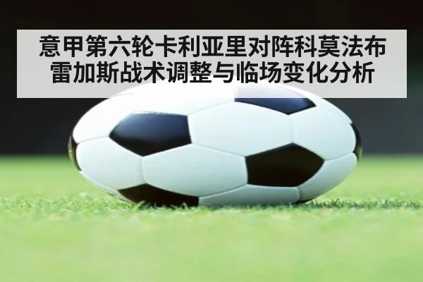 意甲第六轮卡利亚里对阵科莫法布雷加斯战术调整与临场变化分析